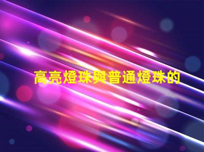 高亮燈珠與普通燈珠的效果區(qū)別圖 高亮燈珠與普通燈珠的點亮效果區(qū)別圖